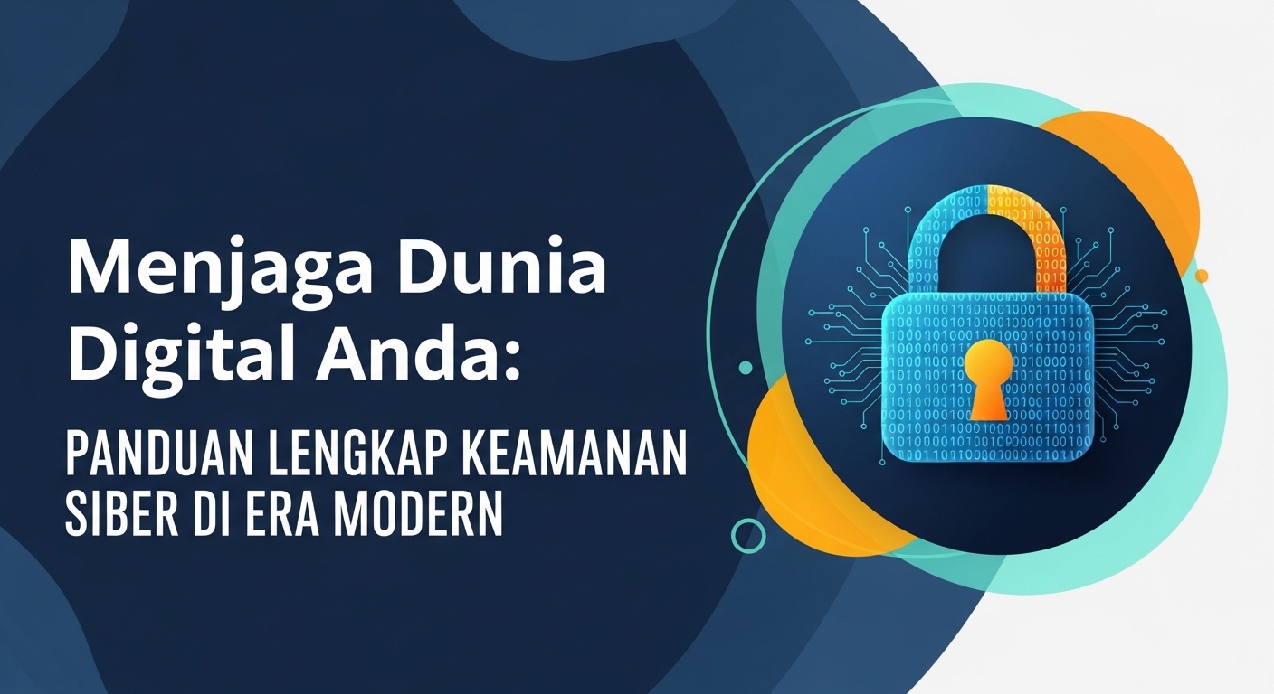 Menjaga Dunia Digital Anda: Panduan Lengkap Keamanan Siber di Era Modern