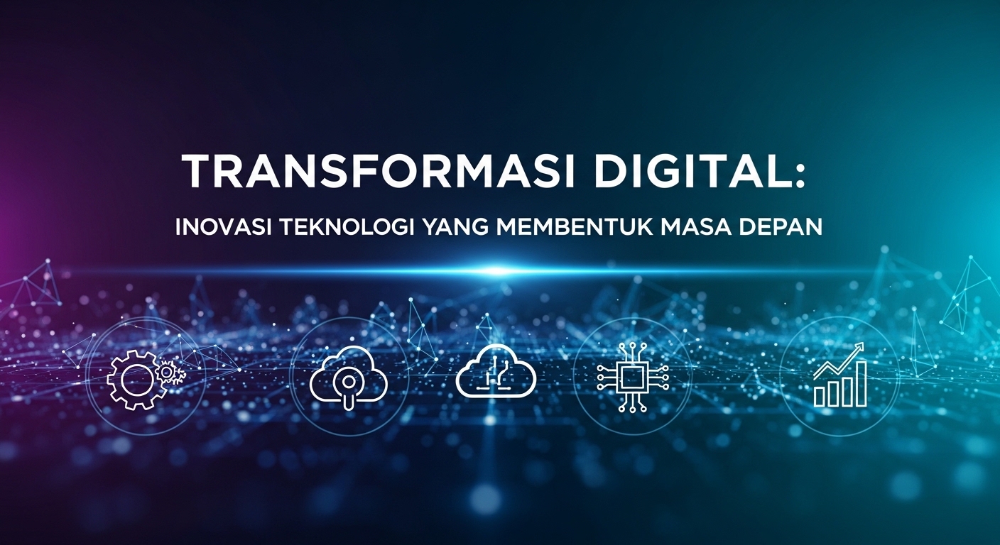 Transformasi Digital: Inovasi Teknologi yang Membentuk Masa Depan