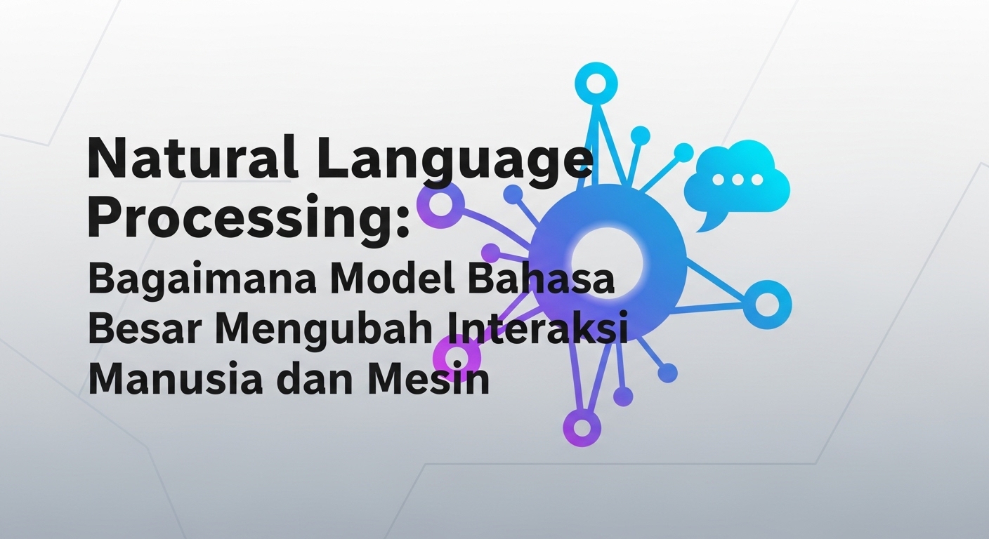 Natural Language Processing: Bagaimana Model Bahasa Besar Mengubah Interaksi Manusia dan Mesin