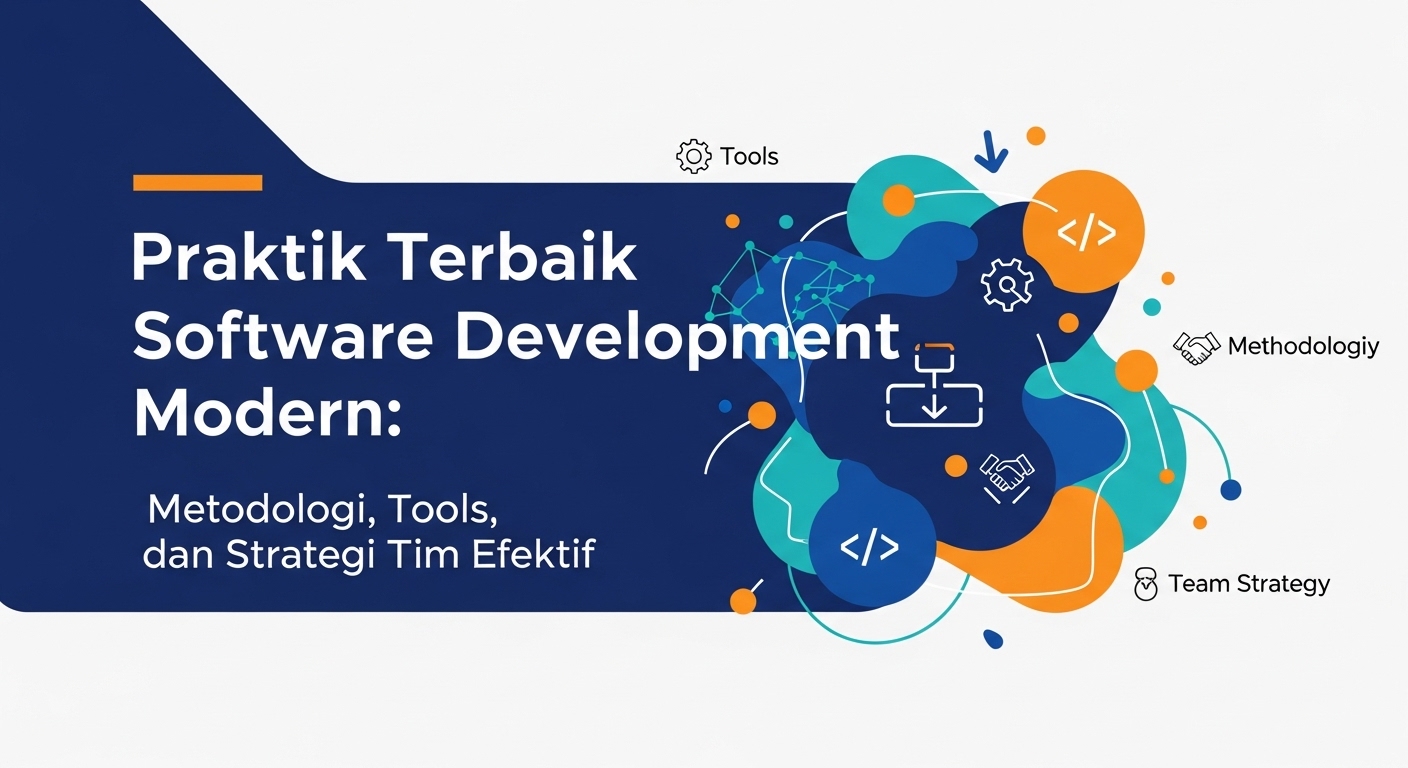 Praktik Terbaik Software Development Modern: Metodologi, Tools, dan Strategi Tim Efektif