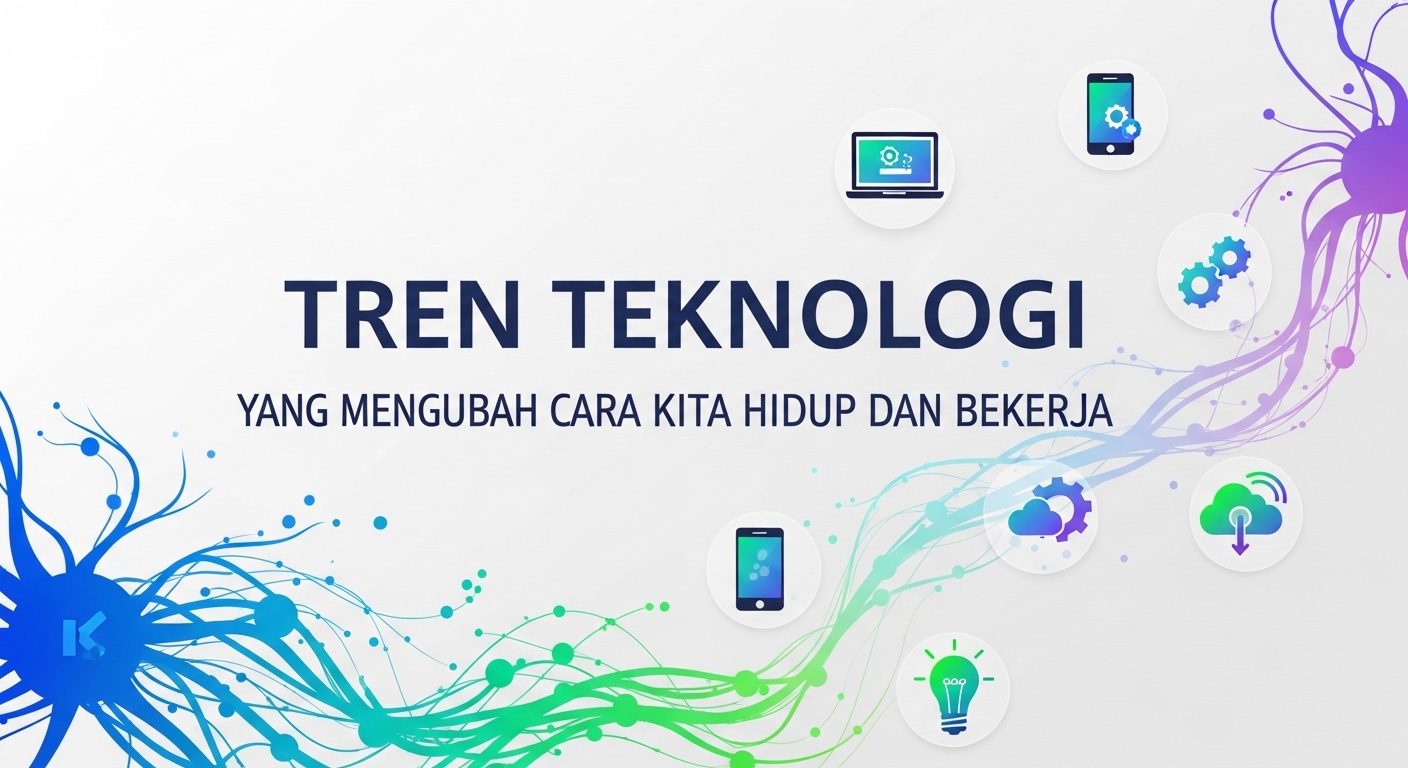 Tren Teknologi yang Mengubah Cara Kita Hidup dan Bekerja