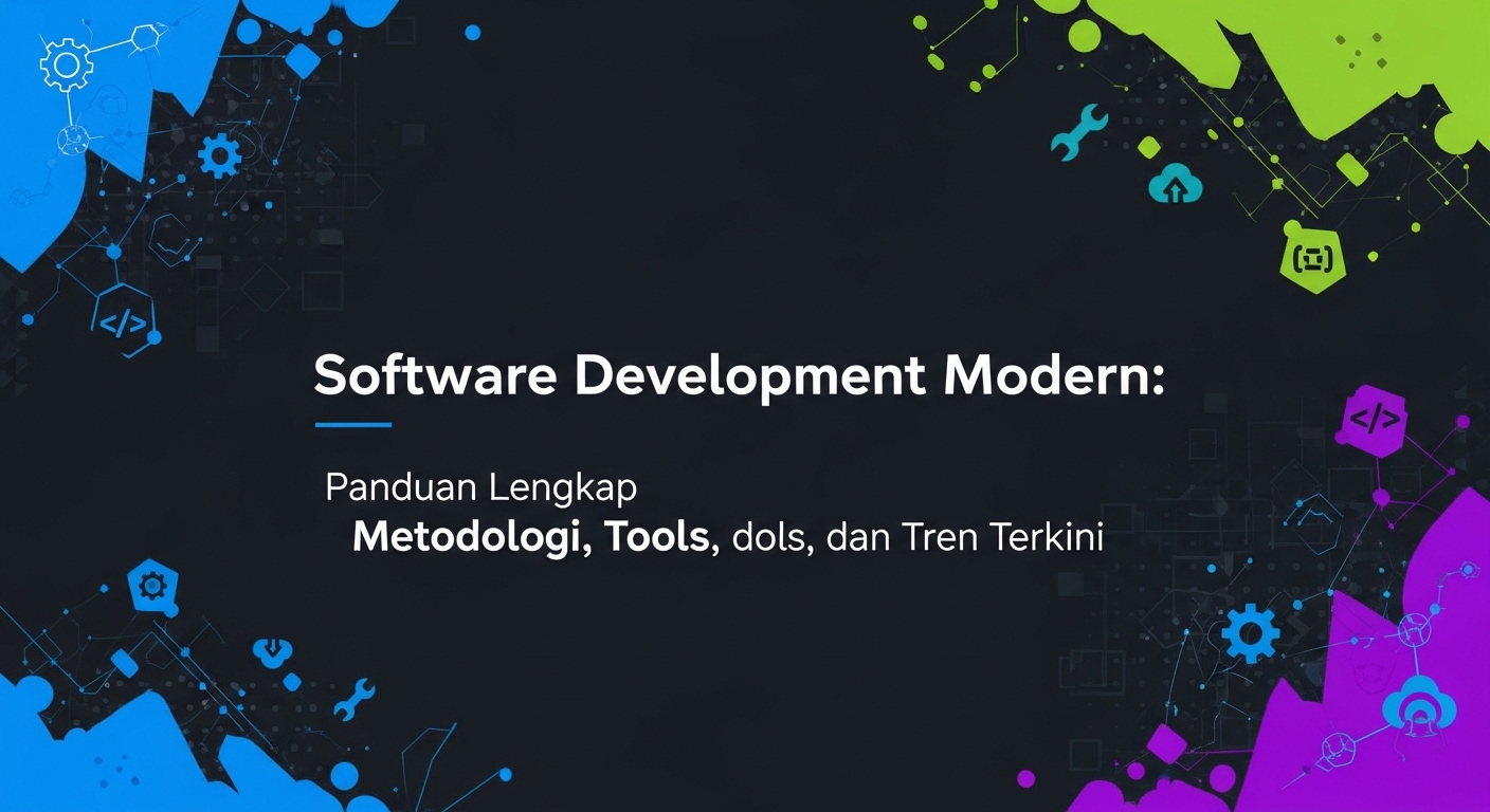Software Development Modern: Panduan Lengkap Metodologi, Tools, dan Tren Terkini