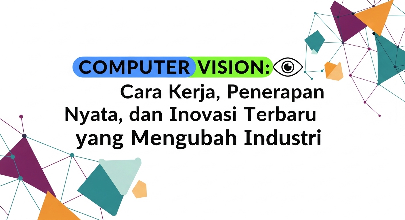 Computer Vision: Cara Kerja, Penerapan Nyata, dan Inovasi Terbaru yang Mengubah Industri