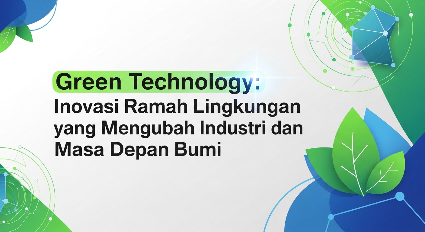 Green Technology: Inovasi Ramah Lingkungan yang Mengubah Industri dan Masa Depan Bumi