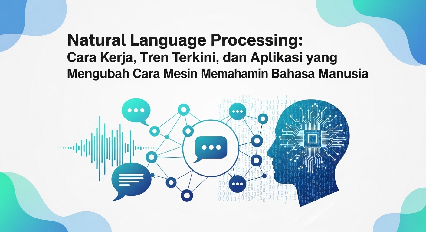 Natural Language Processing: Cara Kerja, Tren Terkini, dan Aplikasi yang Mengubah Cara Mesin Memahami Bahasa Manusia