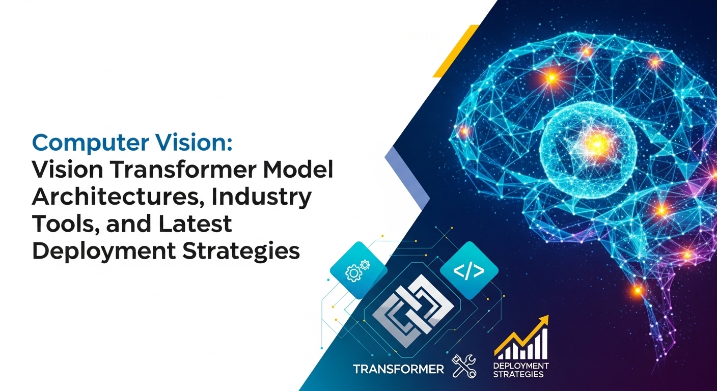 Computer Vision: Arsitektur Model Vision Transformer, Tools Industri, dan Strategi Deployment Terkini