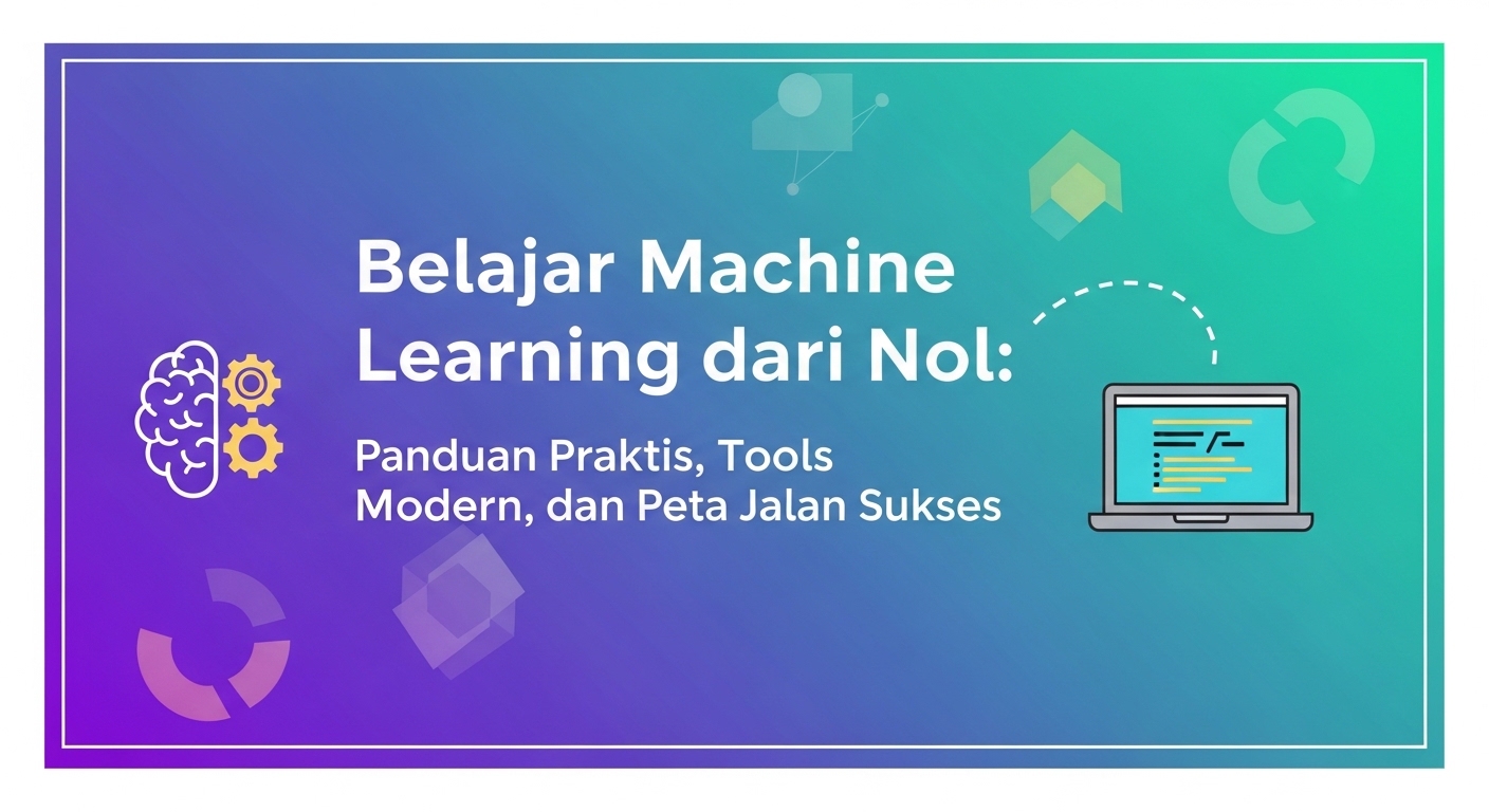 Belajar Machine Learning dari Nol: Panduan Praktis, Tools Modern, dan Peta Jalan Sukses