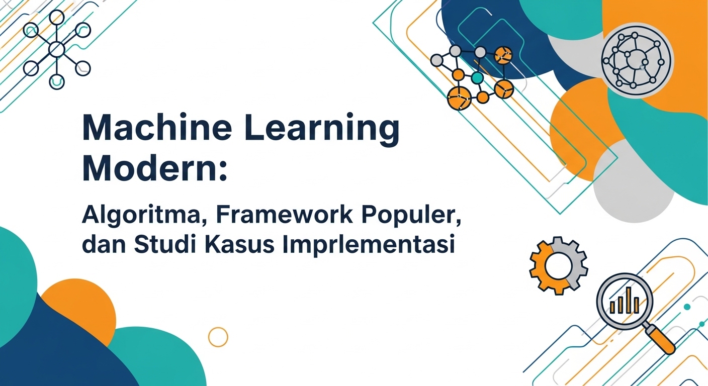 Machine Learning Modern: Algoritma, Framework Populer, dan Studi Kasus Implementasi