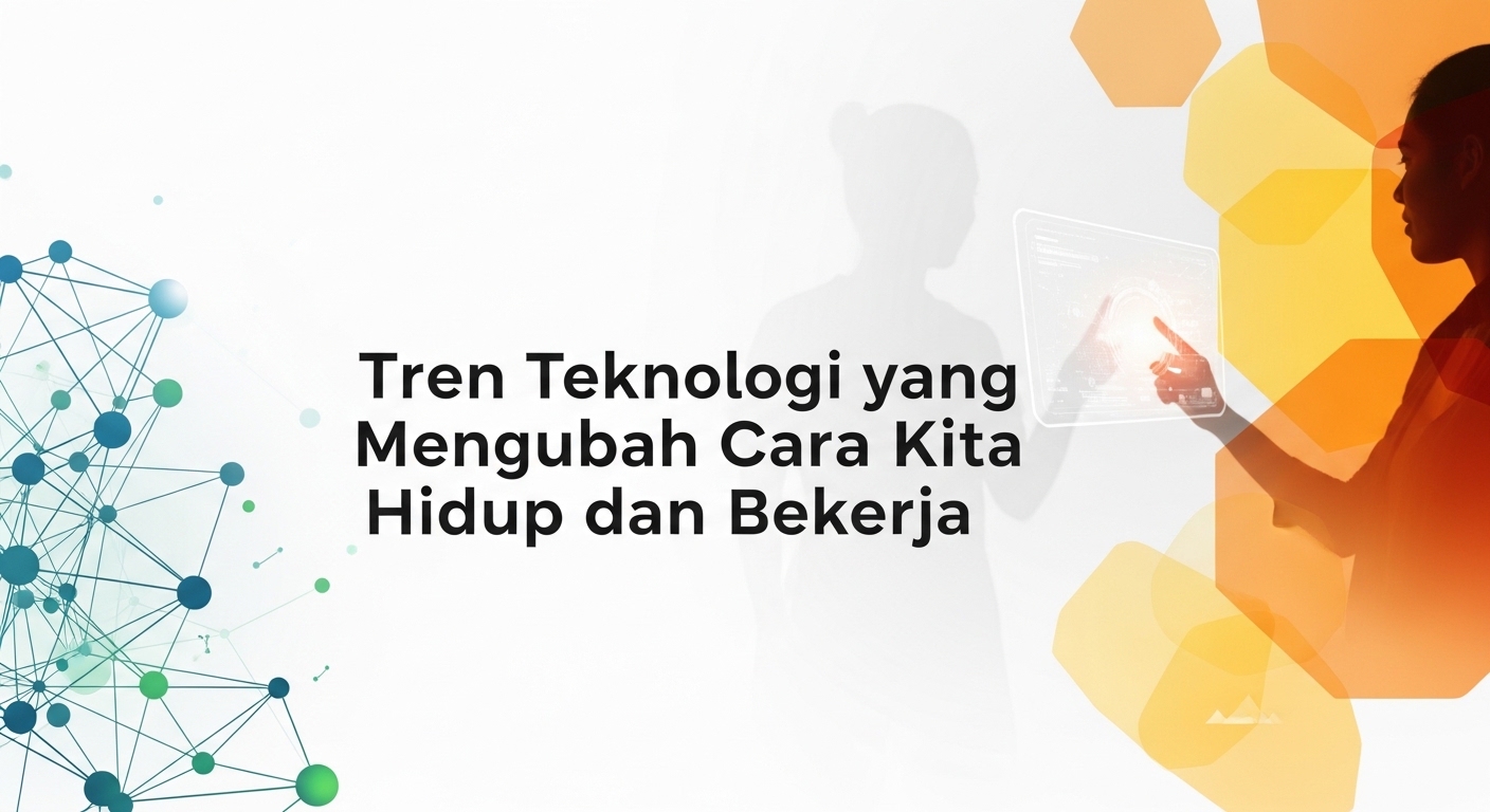 Tren Teknologi yang Mengubah Cara Kita Hidup dan Bekerja