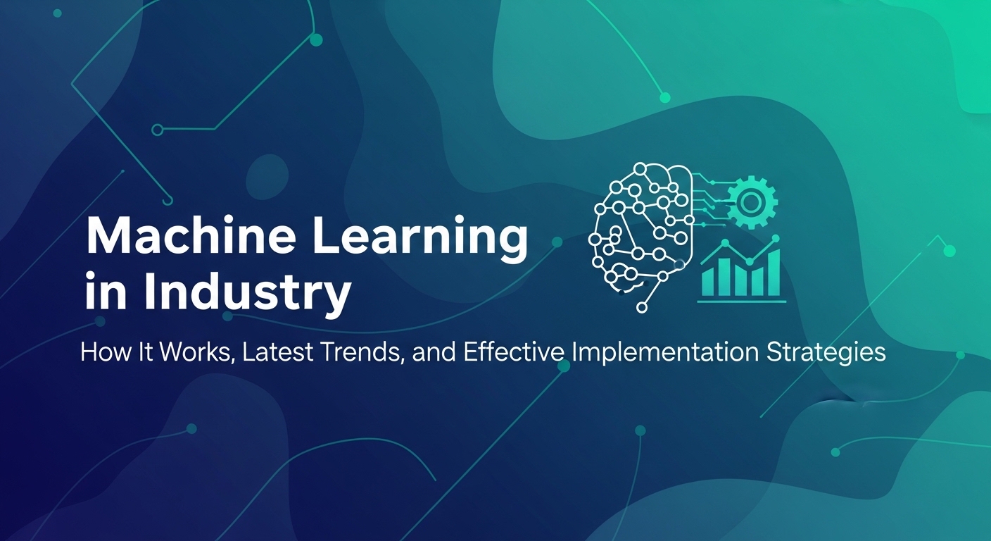 Machine Learning di Industri: Cara Kerja, Tren Terkini, dan Strategi Implementasi yang Efektif