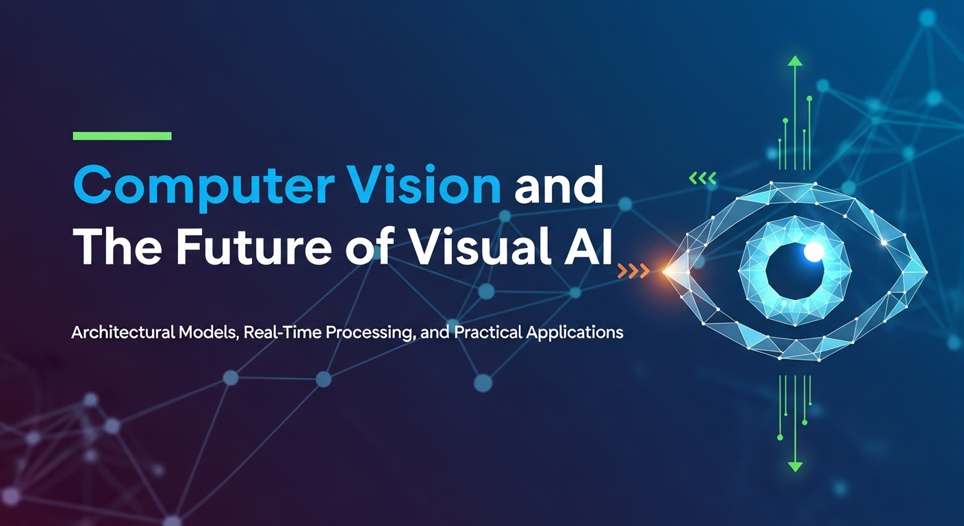 Computer Vision dan Masa Depan Visual AI: Model Arsitektur, Real-Time Processing, dan Penerapan Praktis