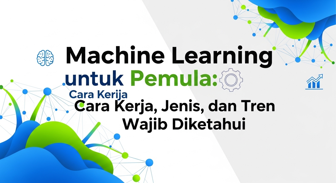 Machine Learning untuk Pemula: Cara Kerja, Jenis, dan Tren yang Wajib Diketahui